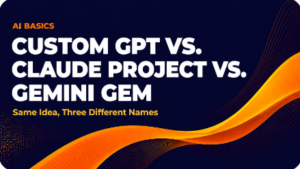 AI Basics banner: Custom GPT vs. Claude Project vs. Gemini Gem
